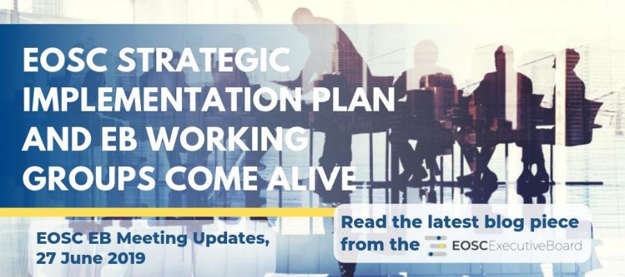 EOSC Strategic Implementation Plan and EB Working Groups come alive. EOSC EB Meeting Updates, 27 June 2019